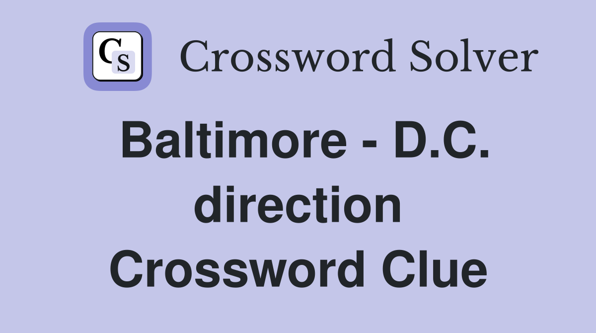 Baltimore - D.C. direction Crossword Clue