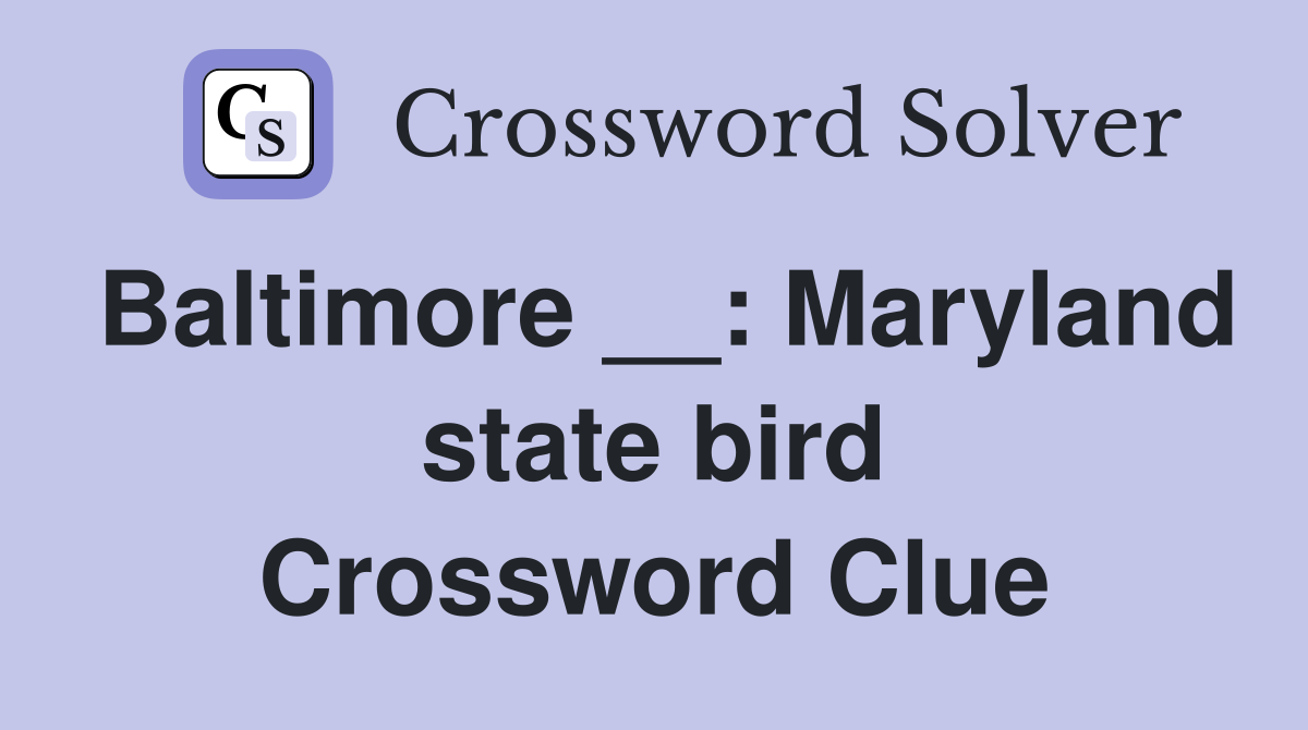 Baltimore __: Maryland state bird Crossword Clue