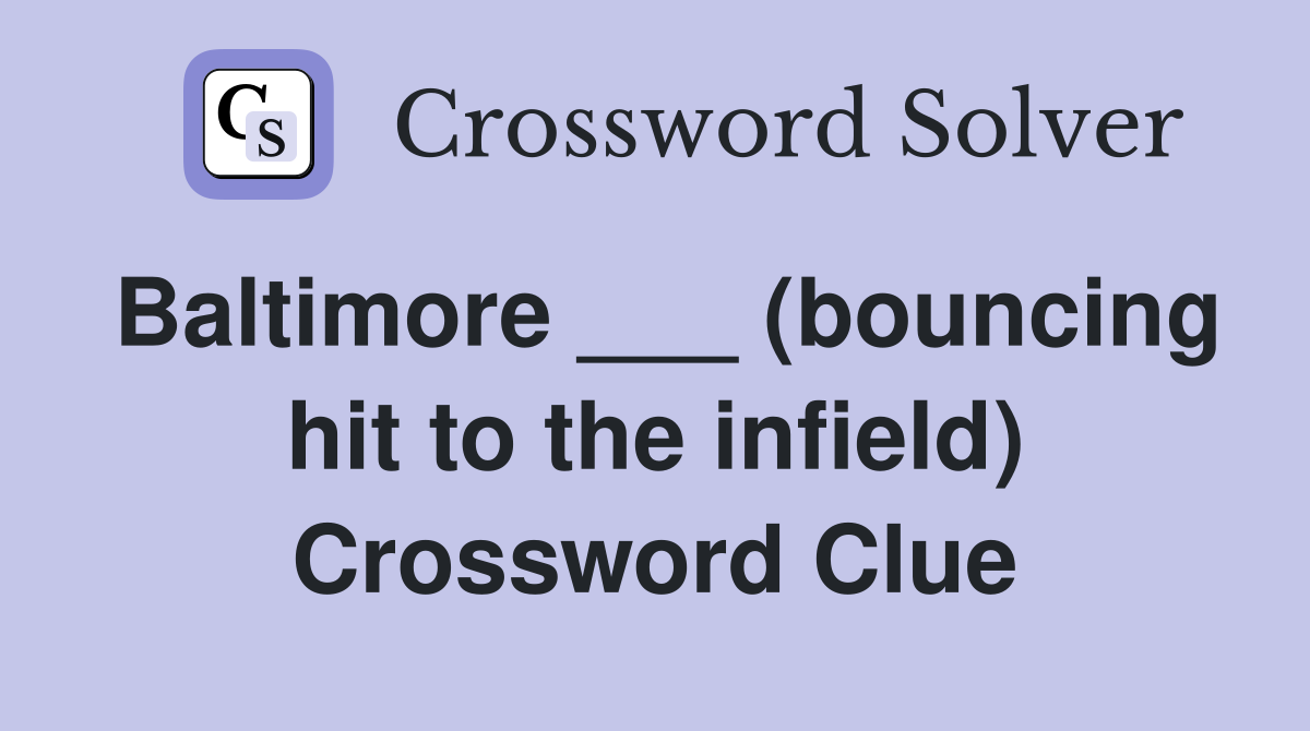 Baltimore ___ (bouncing hit to the infield) Crossword Clue