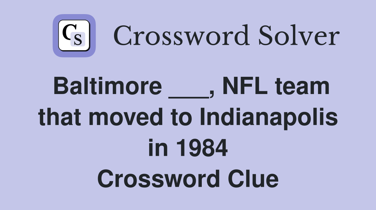 Baltimore ___, NFL team that moved to Indianapolis in 1984 Crossword Clue