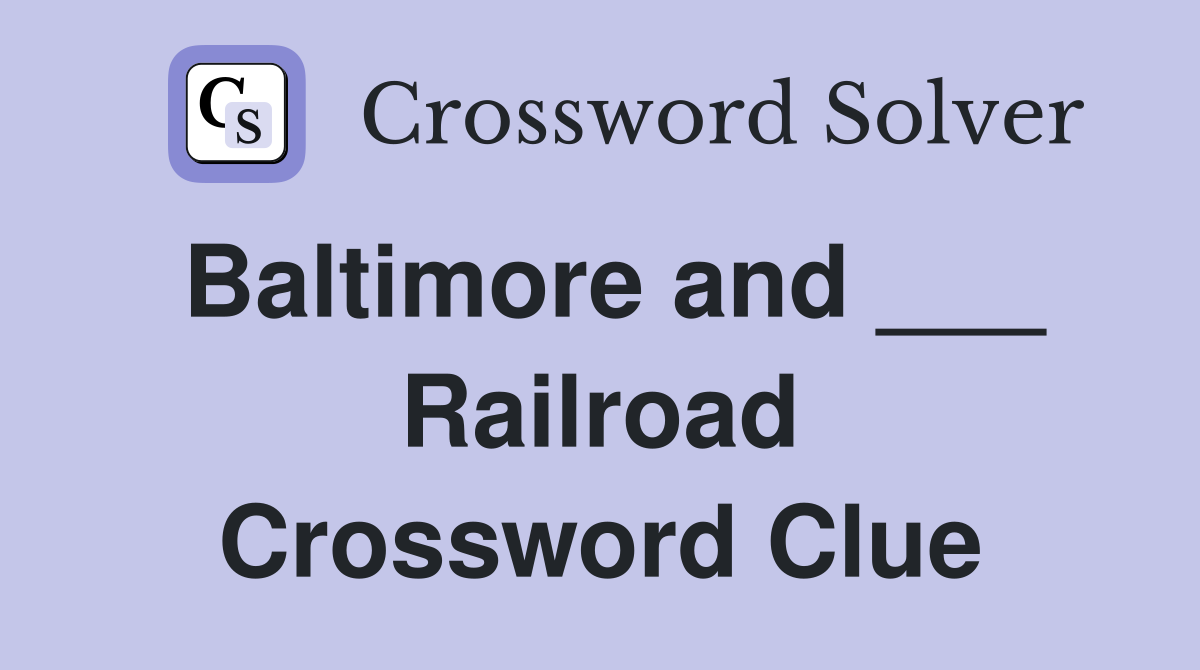 Baltimore and ___ Railroad Crossword Clue