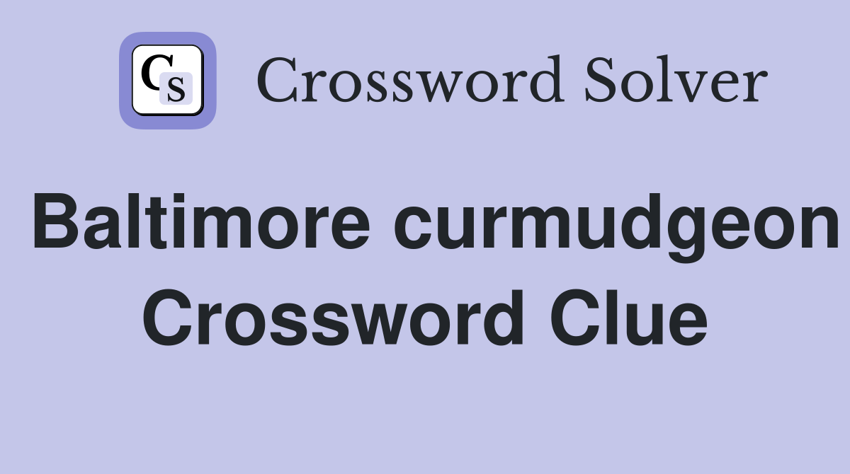 Baltimore curmudgeon Crossword Clue