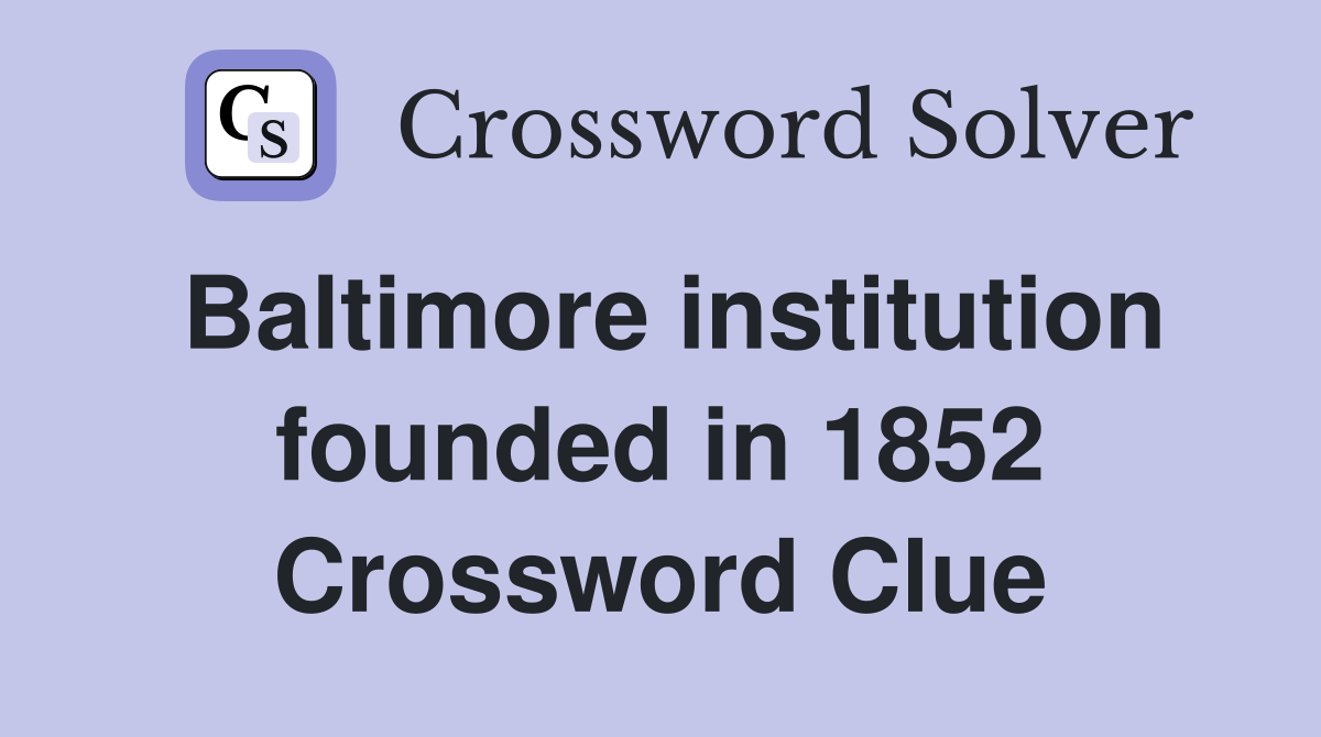 Baltimore institution founded in 1852 Crossword Clue