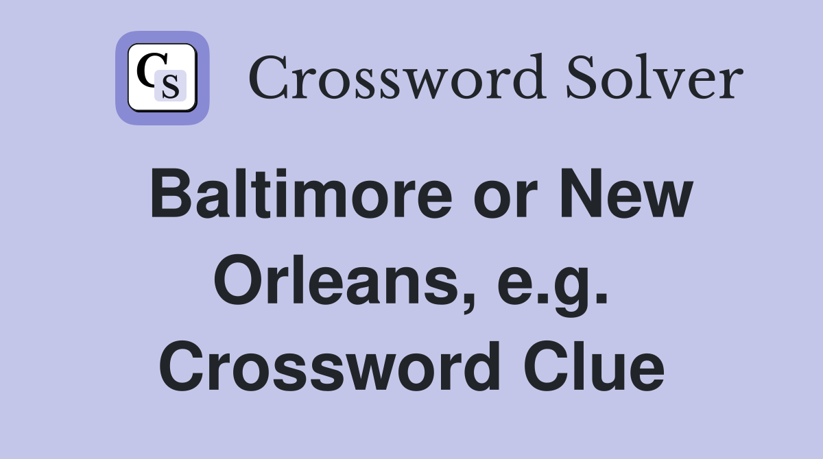 Baltimore or New Orleans, e.g. Crossword Clue