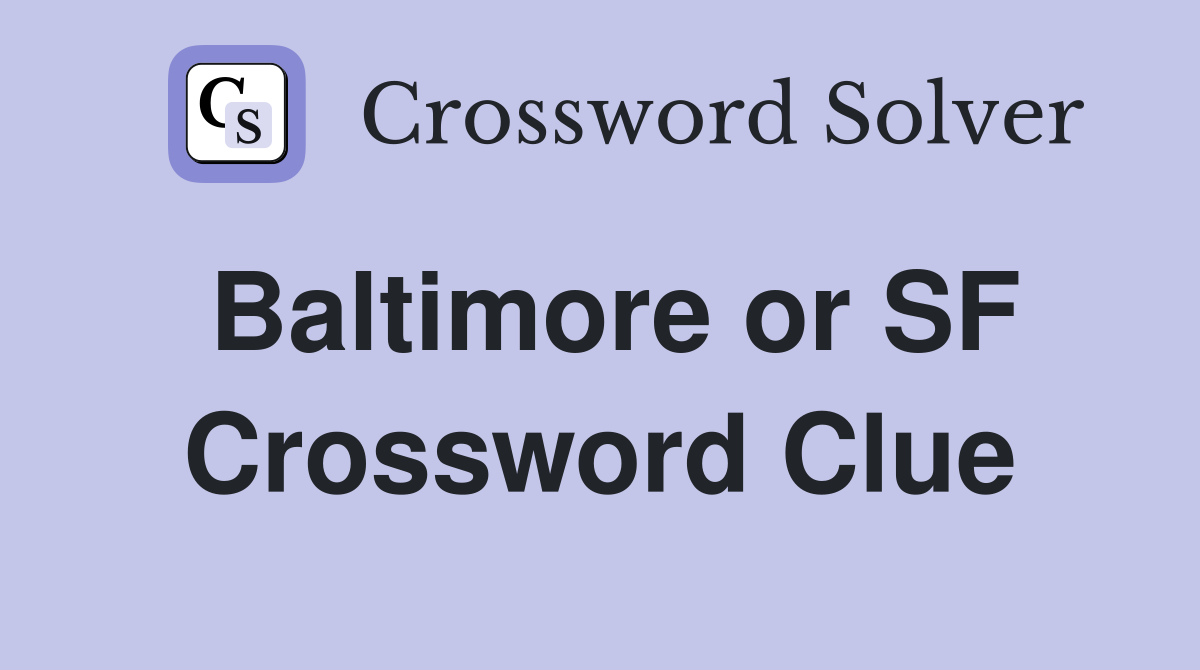 Baltimore or SF Crossword Clue