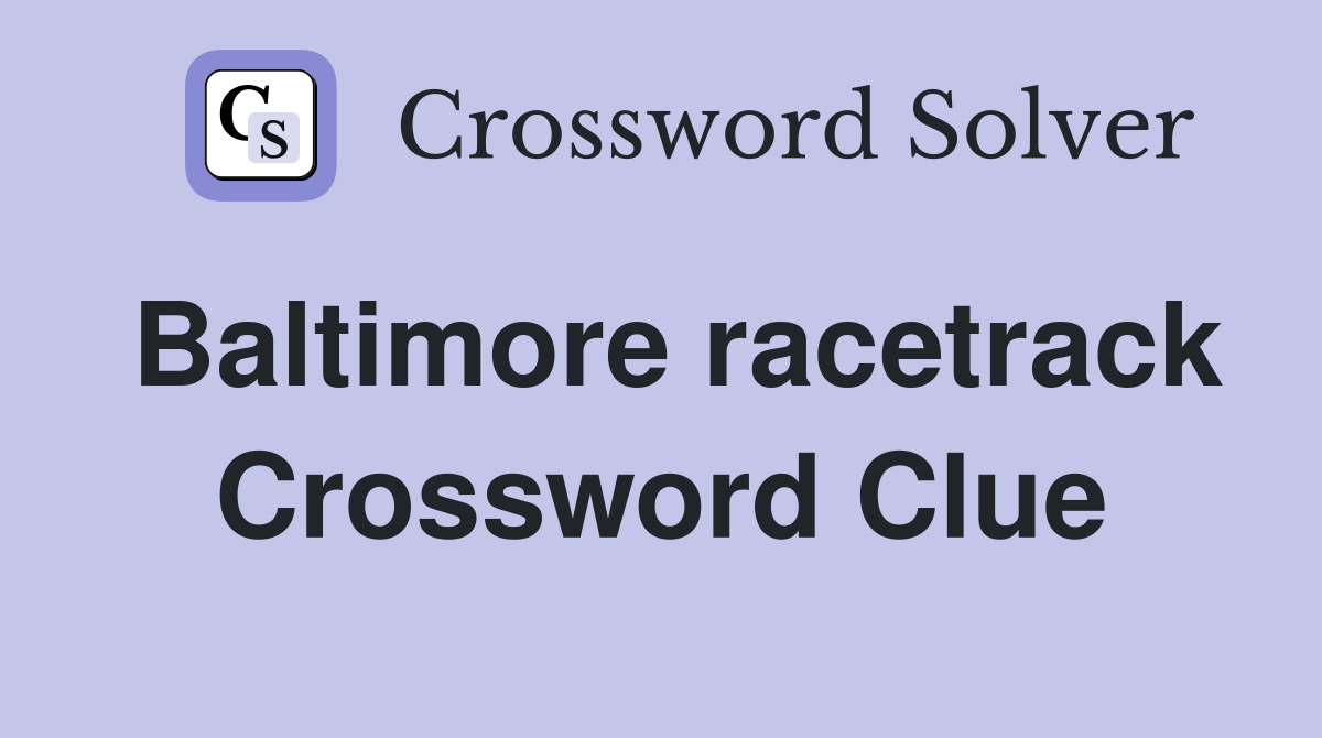 Baltimore racetrack Crossword Clue