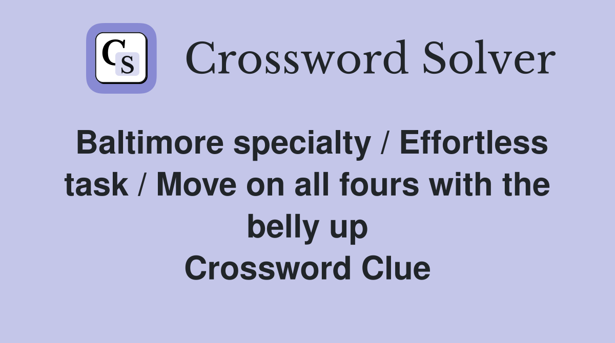 Baltimore specialty / Effortless task / Move on all fours with the belly up Crossword Clue