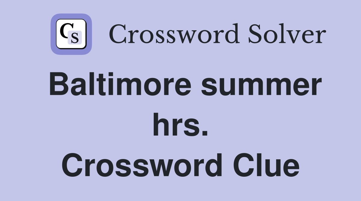 Baltimore summer hrs. Crossword Clue