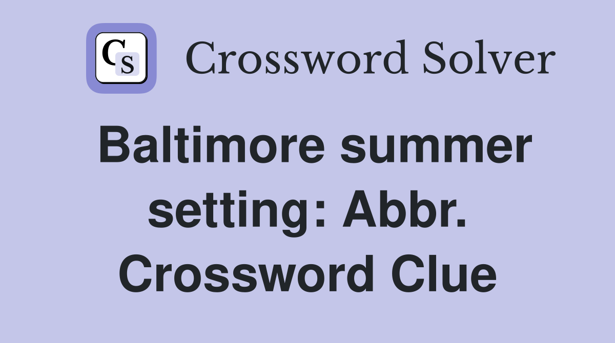 Baltimore summer setting: Abbr. Crossword Clue