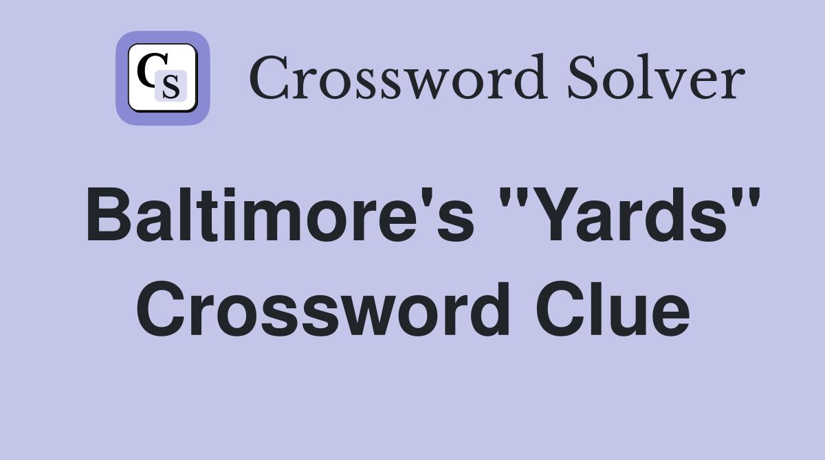 Baltimore's "Yards" Crossword Clue