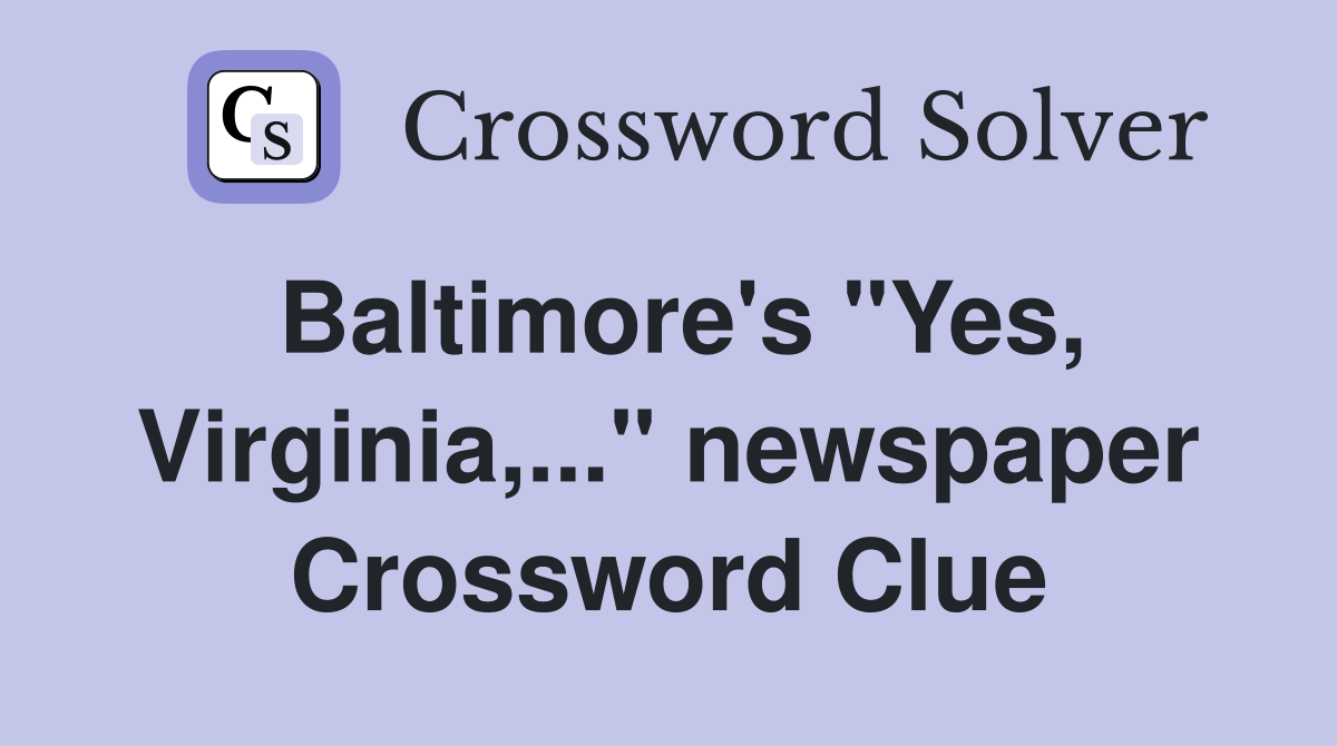 Baltimore's "Yes, Virginia,..." newspaper Crossword Clue