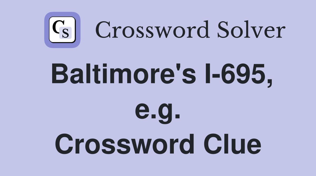 Baltimore's I-695, e.g. Crossword Clue