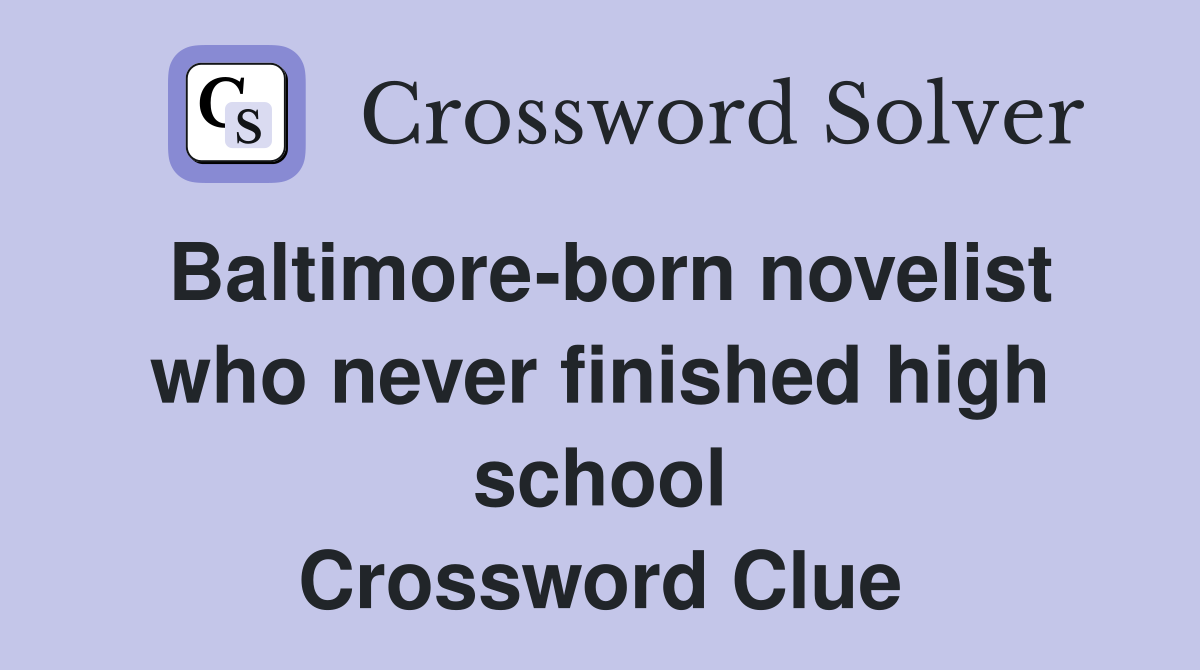 Baltimore-born novelist who never finished high school Crossword Clue