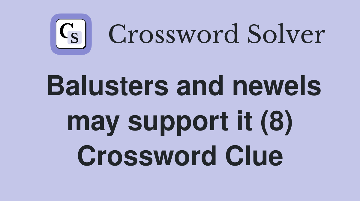 Balusters and newels may support it (8) Crossword Clue
