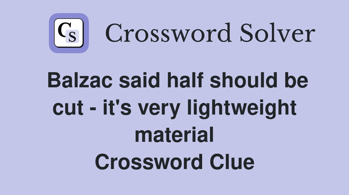 Balzac said half should be cut - it's very lightweight material Crossword Clue