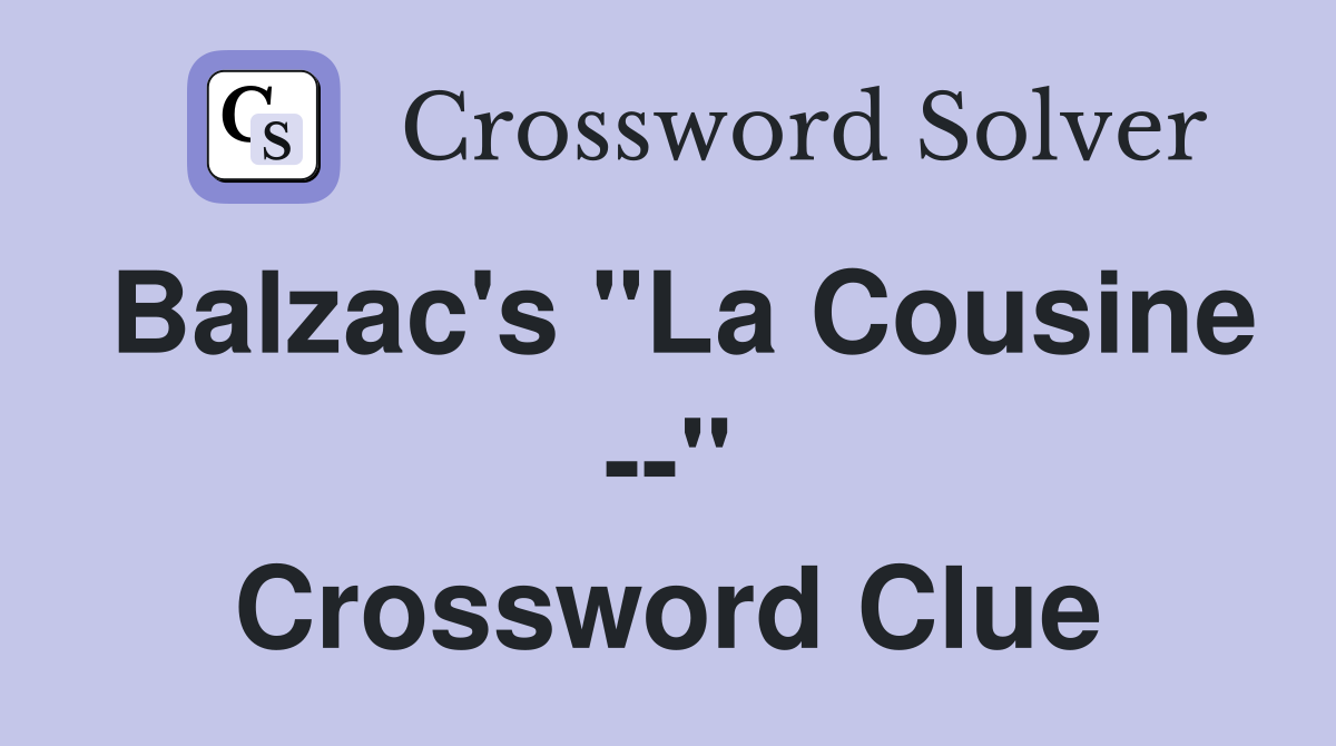 Balzac's "La Cousine --" Crossword Clue