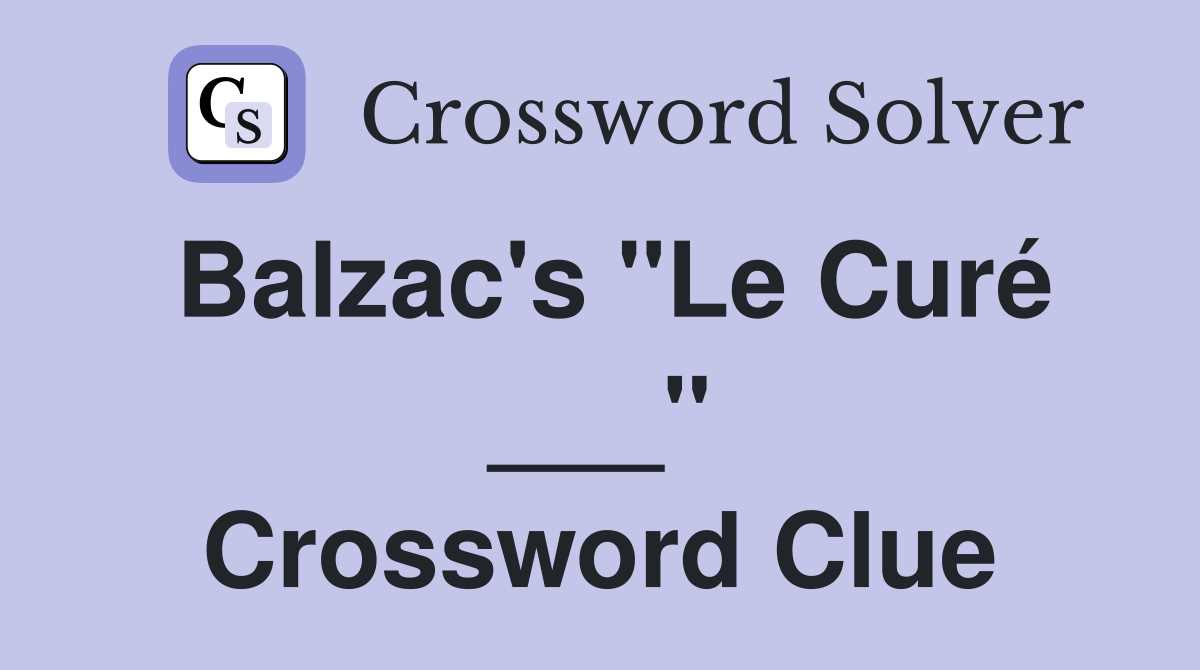 Balzac's "Le Curé ___" Crossword Clue
