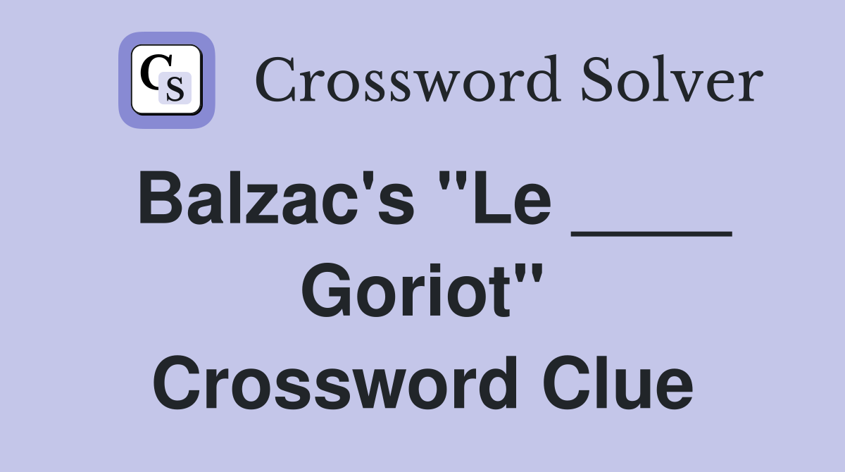 Balzac's "Le ____ Goriot" Crossword Clue