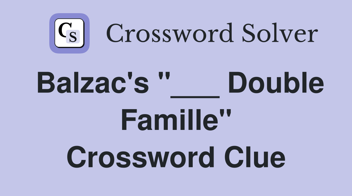 Balzac's "___ Double Famille" Crossword Clue