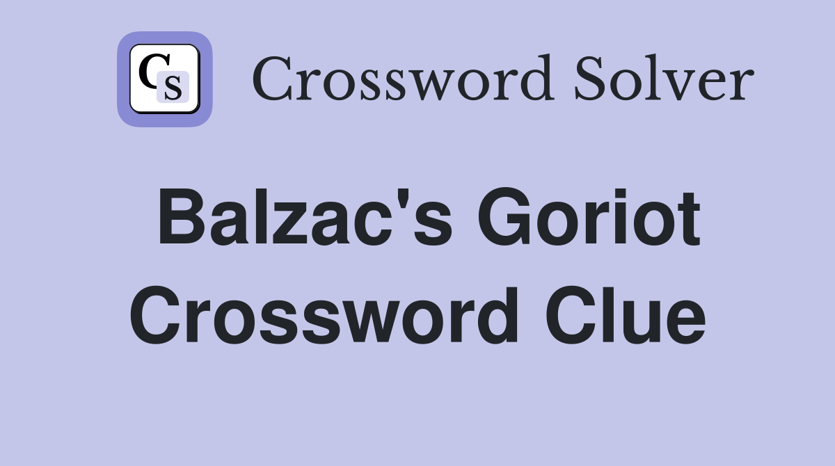 Balzac's Goriot Crossword Clue