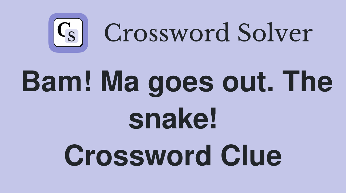 Bam! Ma goes out. The snake! Crossword Clue