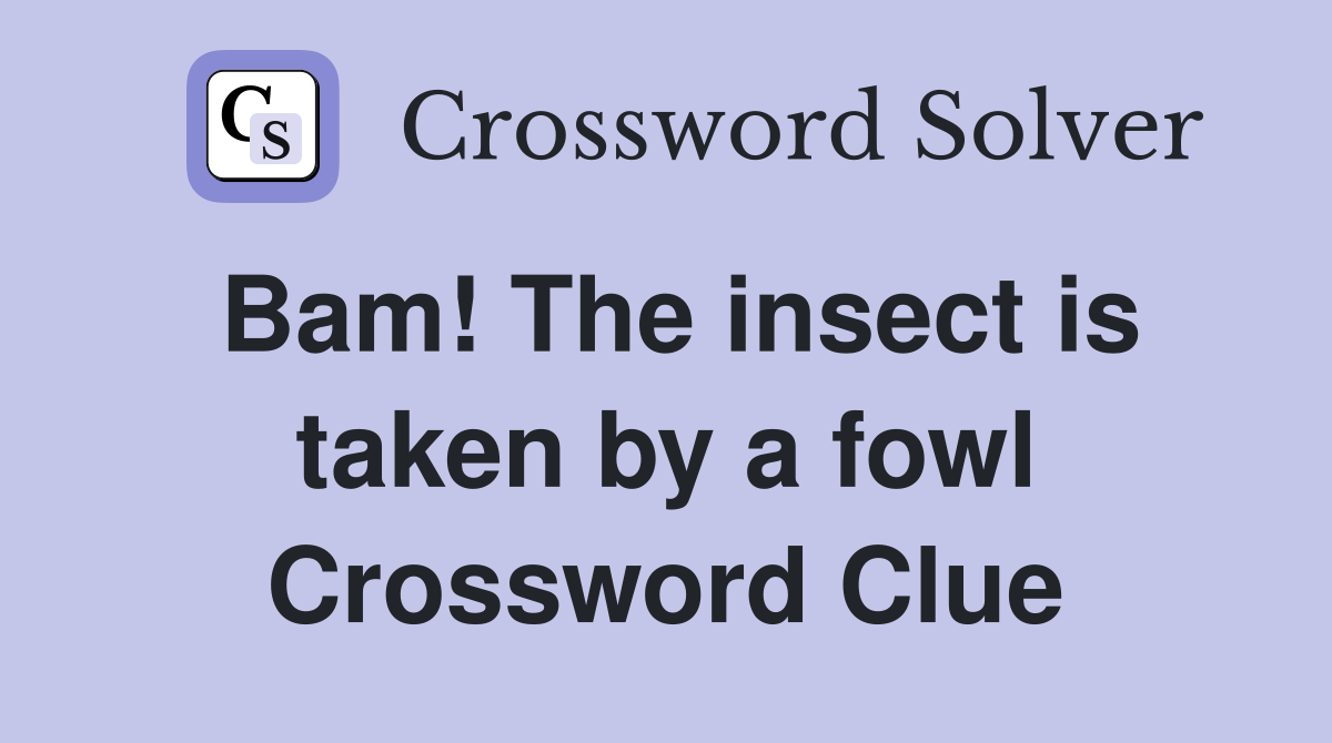 Bam! The insect is taken by a fowl Crossword Clue