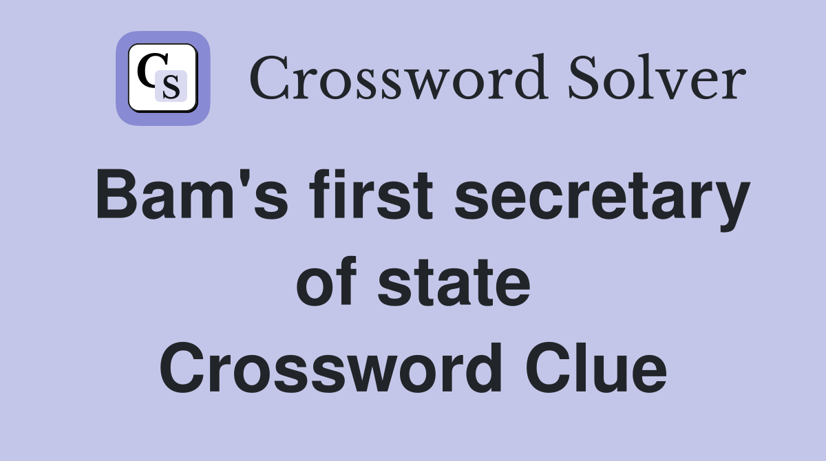 Bam's first secretary of state Crossword Clue