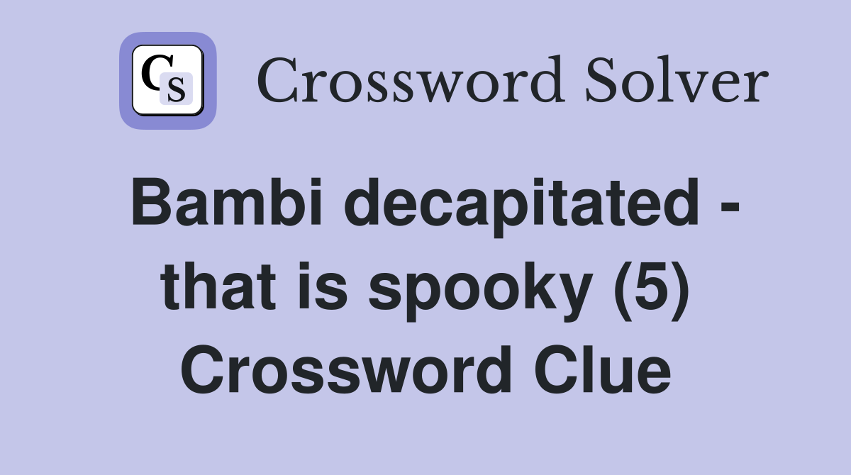 Bambi decapitated - that is spooky (5) Crossword Clue
