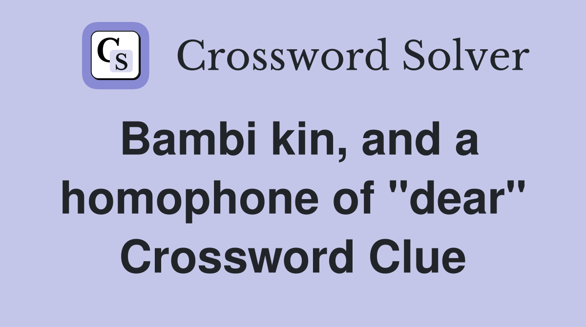 Bambi kin, and a homophone of "dear" Crossword Clue
