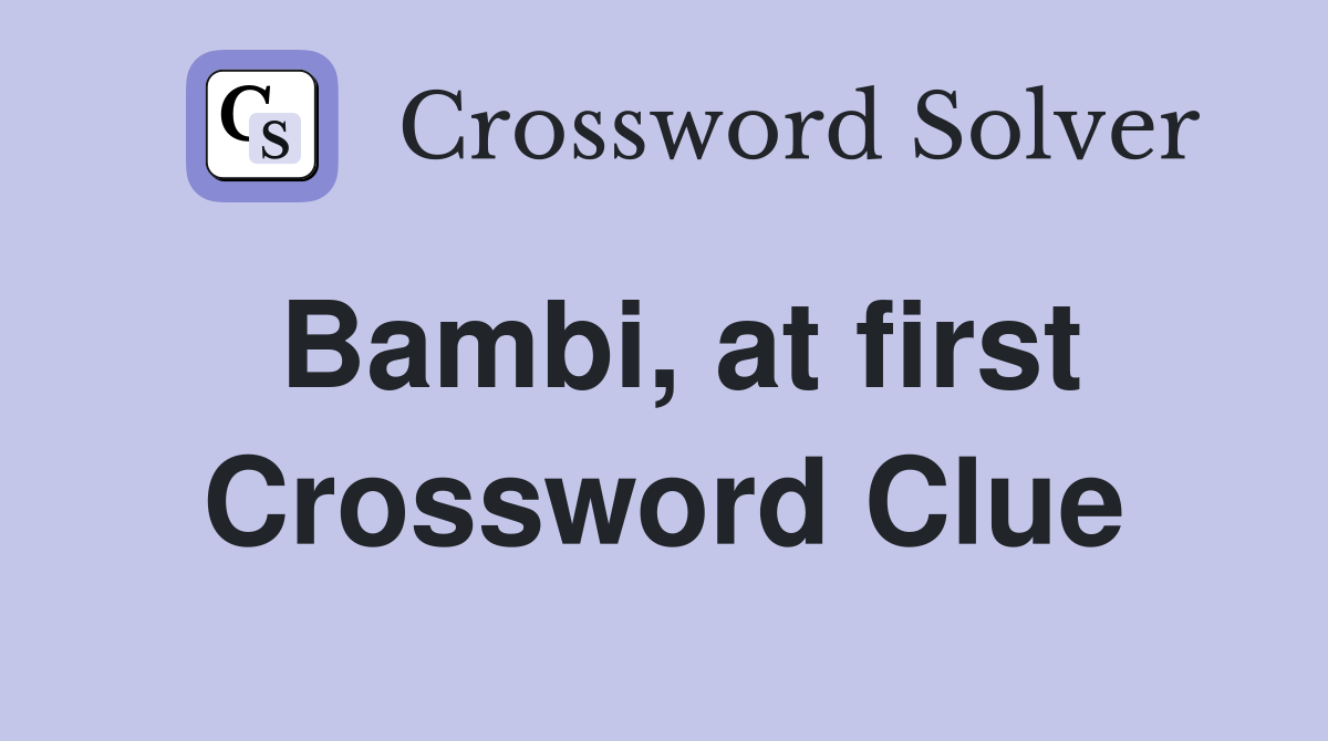 Bambi, at first Crossword Clue