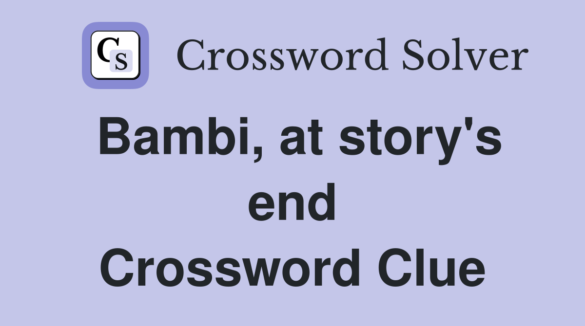 Bambi, at story's end Crossword Clue