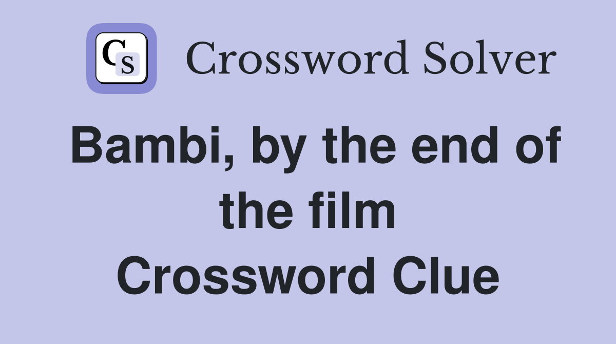 Bambi, by the end of the film Crossword Clue
