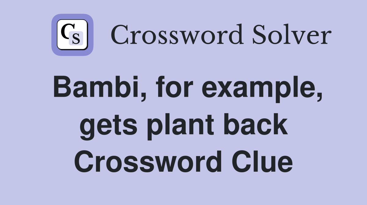 Bambi, for example, gets plant back Crossword Clue