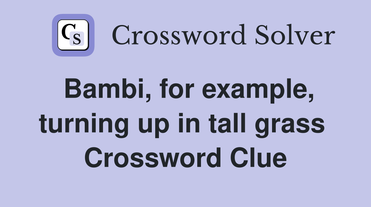 Bambi, for example, turning up in tall grass  Crossword Clue