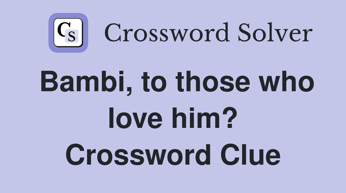 Bambi, to those who love him? Crossword Clue