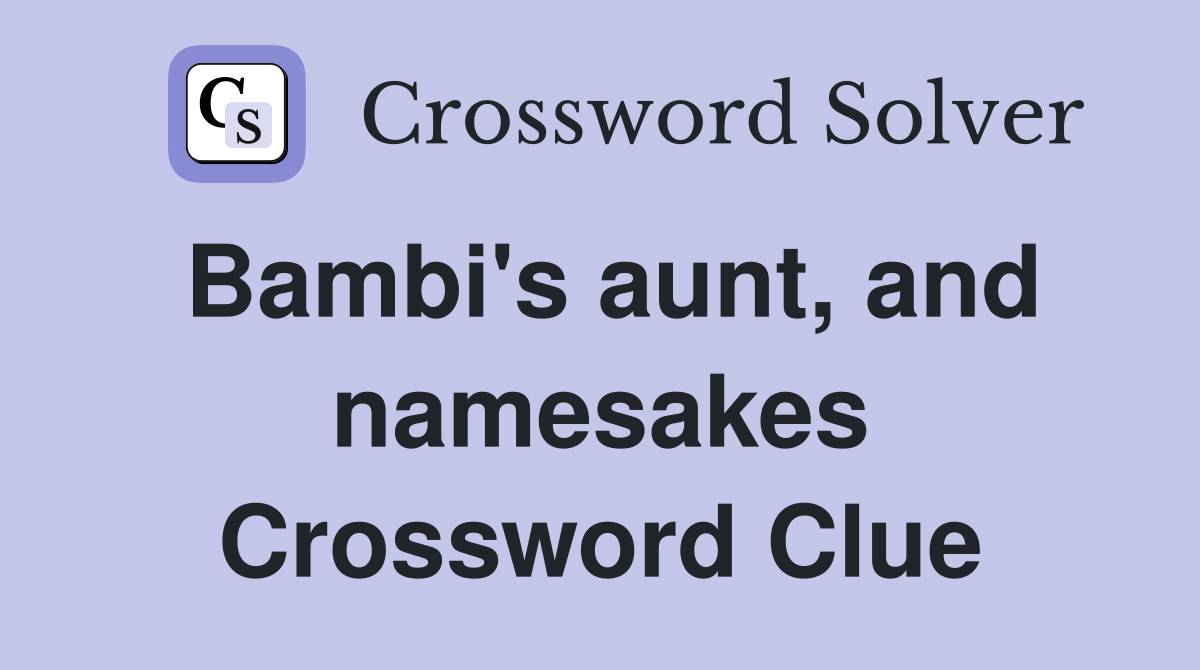 Bambi's aunt, and namesakes Crossword Clue