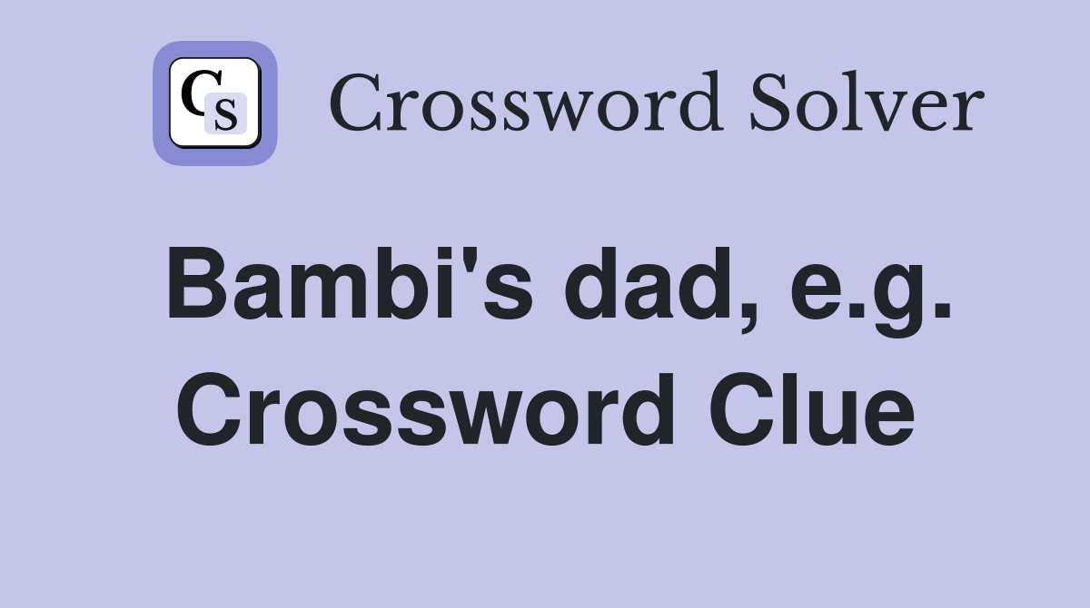 Bambi's dad, e.g. Crossword Clue