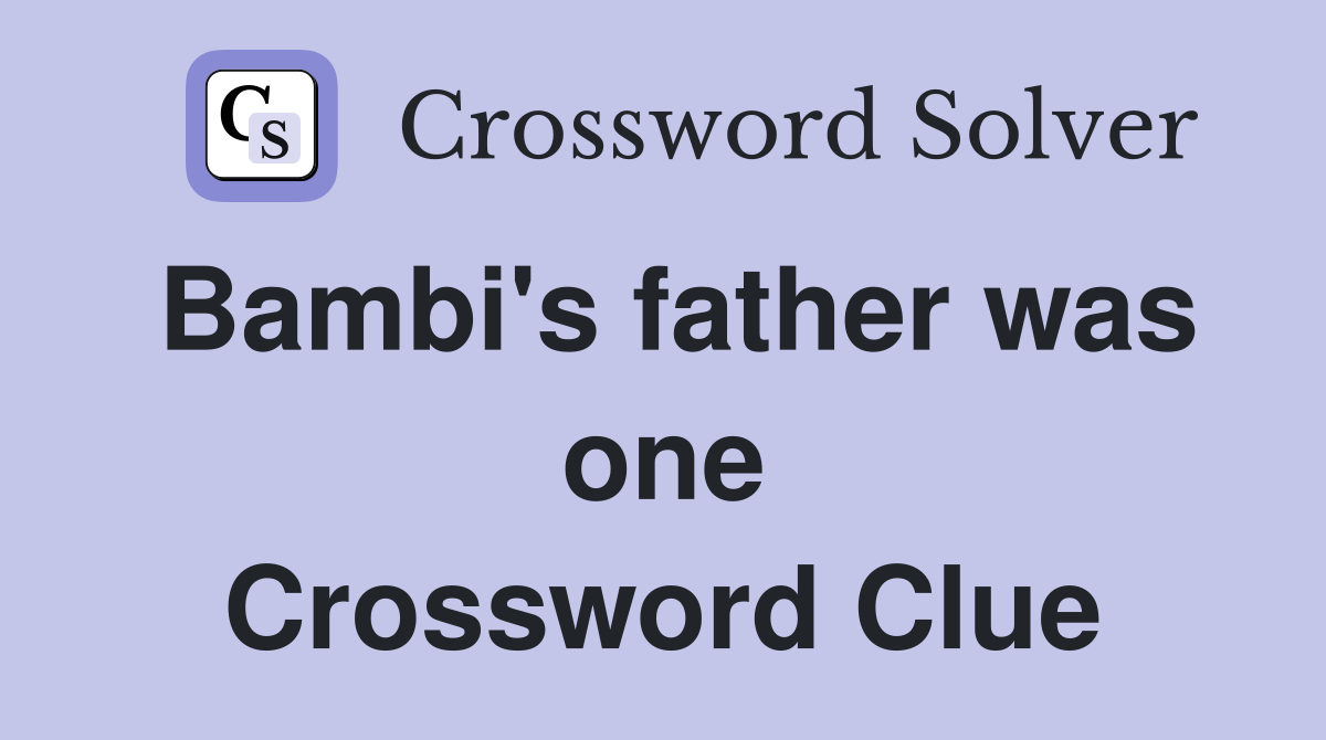 Bambi's father was one Crossword Clue