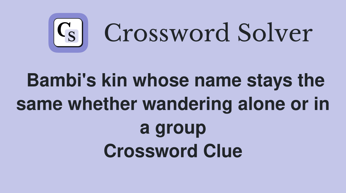 Bambi's kin whose name stays the same whether wandering alone or in a group Crossword Clue