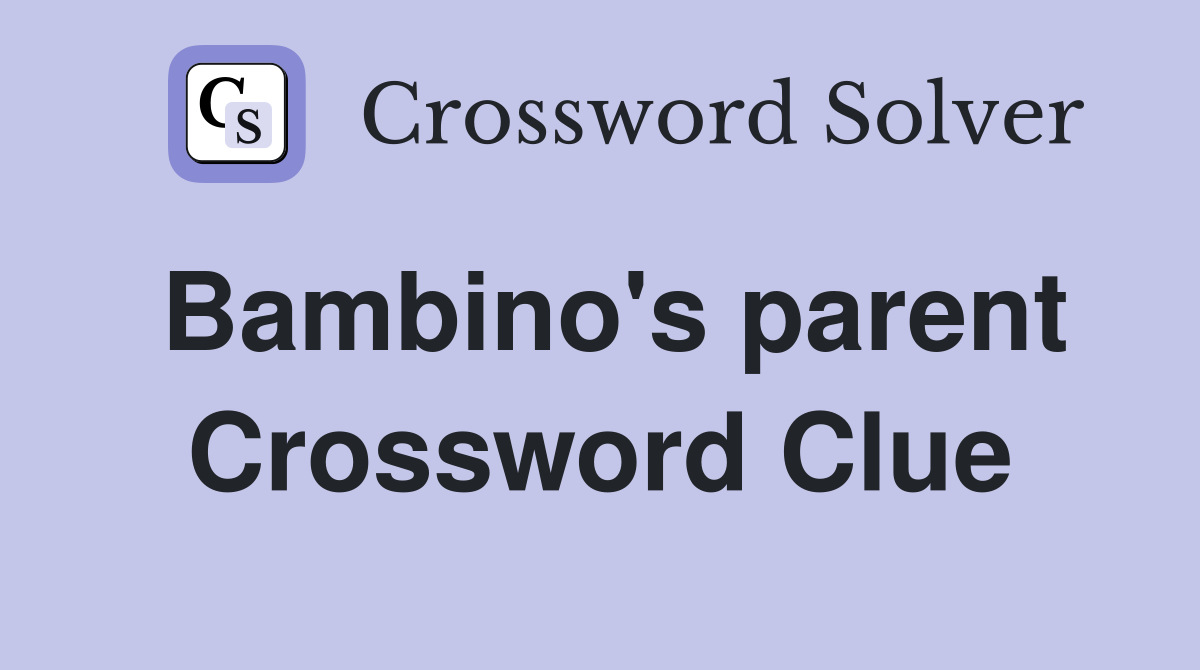 Bambino's parent Crossword Clue