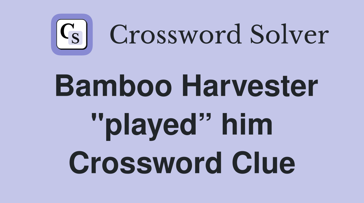 Bamboo Harvester "played” him Crossword Clue