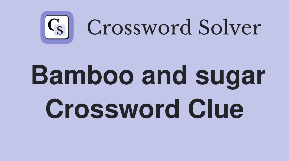 Bamboo and sugar Crossword Clue