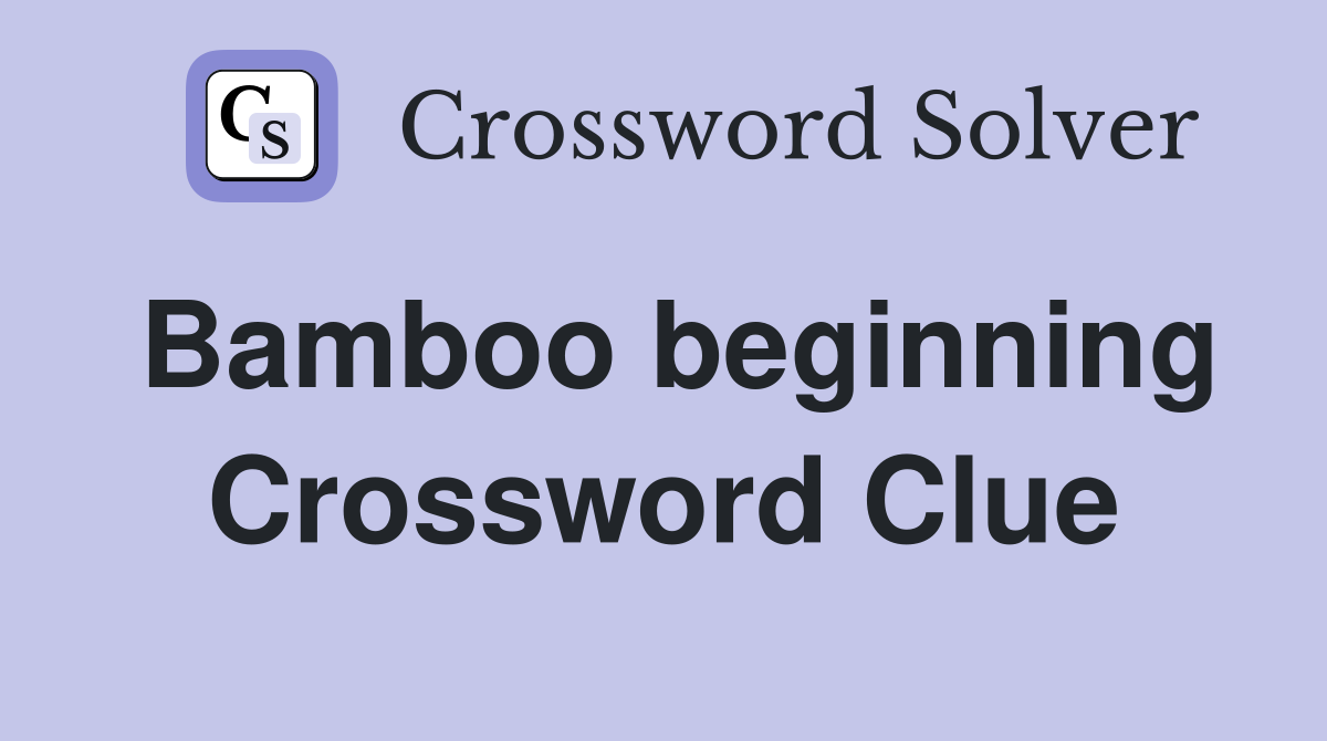 Bamboo beginning Crossword Clue