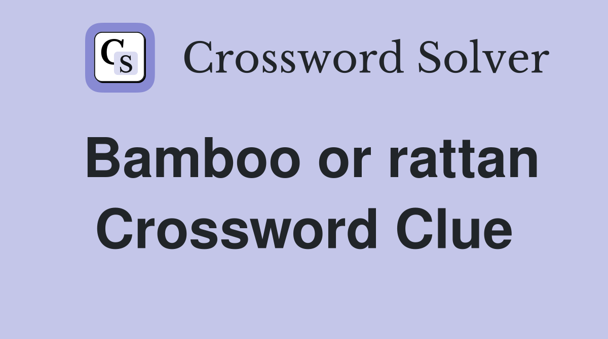 Bamboo or rattan Crossword Clue