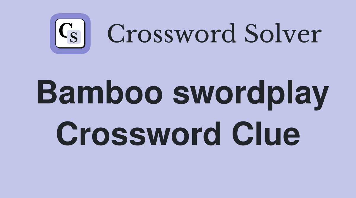 Bamboo swordplay Crossword Clue