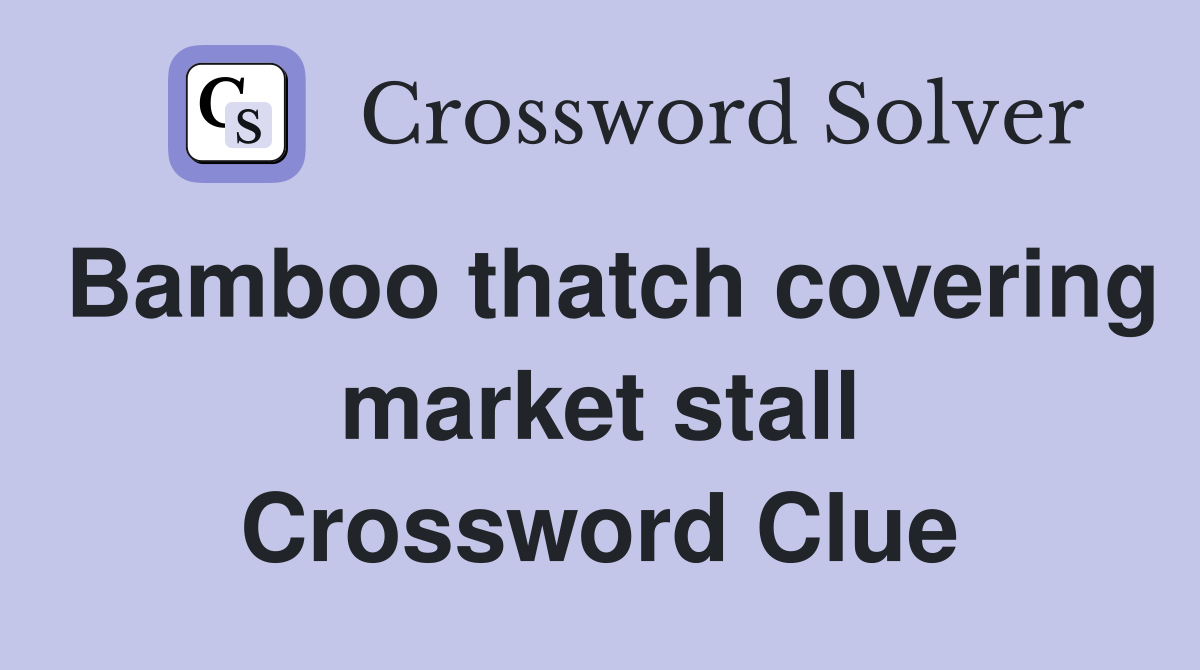 Bamboo thatch covering market stall Crossword Clue