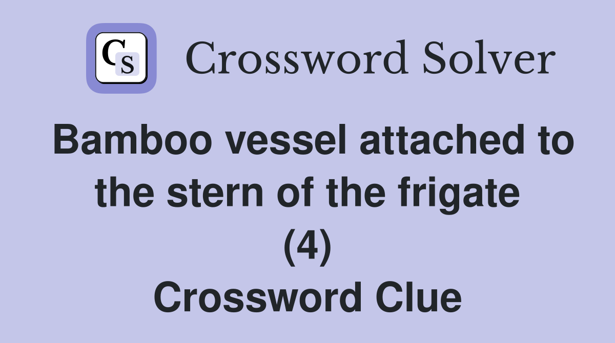 Bamboo vessel attached to the stern of the frigate (4) Crossword Clue