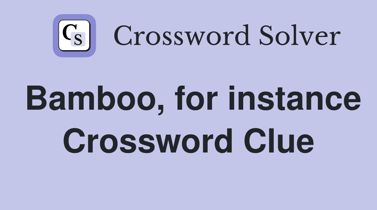 Bamboo, for instance Crossword Clue