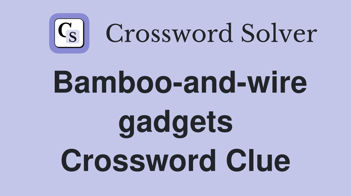 Bamboo-and-wire gadgets Crossword Clue