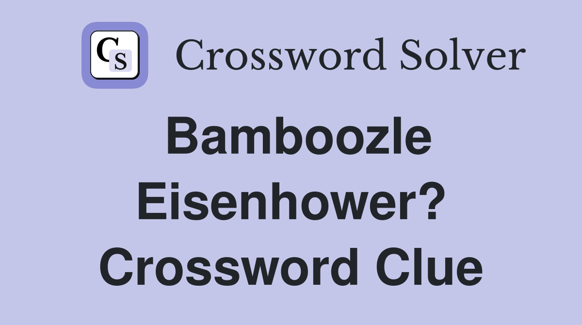 Bamboozle Eisenhower? Crossword Clue